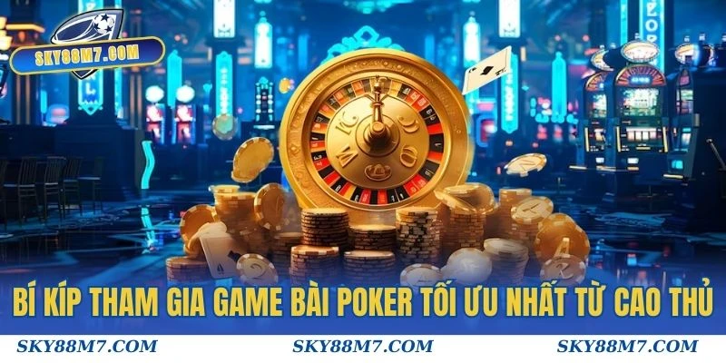 Bí kíp tham gia game Bài Poker tối ưu nhất từ cao thủ