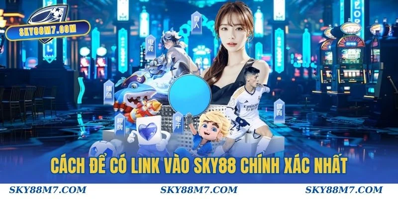 Cách để có link vào Sky88 chính xác nhất từ dân chuyên