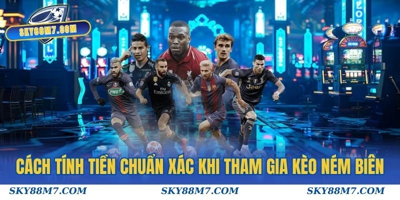 Cách tính tiền chuẩn xác khi tham gia kèo ném biên