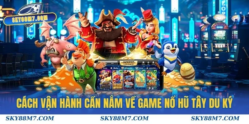 Cách vận hành cơ bản cần nắm về game Nổ Hũ Tây Du Ký