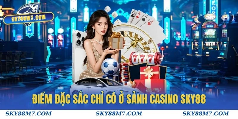 Điểm đặc sắc chỉ có ở sảnh Casino Sky88