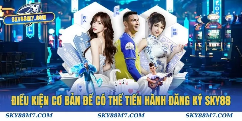 Điều kiện cơ bản để có thể tiến hành đăng ký Sky88