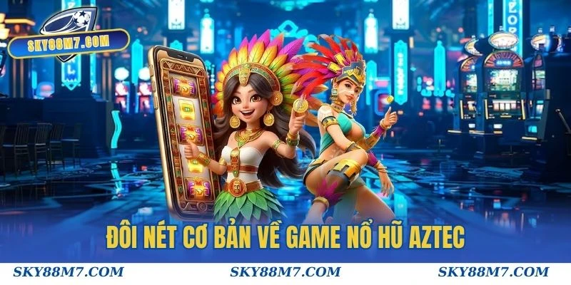 Đôi nét cơ bản về game Nổ hũ Aztec