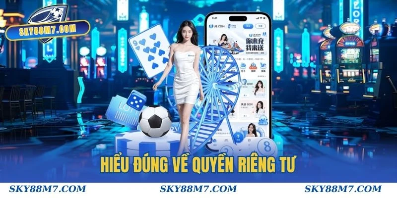 Hiểu đúng về quyền riêng tư