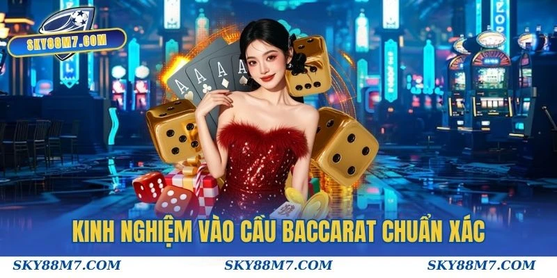 Kinh nghiệm vào cầu Baccarat chuẩn xác từ dân chuyên