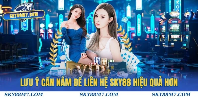Lưu ý cần nắm để liên hệ Sky88 hiệu quả hơn