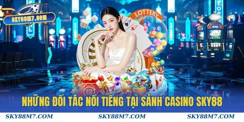 Những đối tác nổi tiếng đang hỗ trợ cho sảnh Casino Sky88