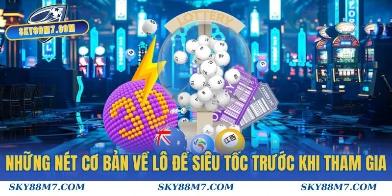 Những nét cơ bản về Lô Đề Siêu Tốc trước khi tham gia