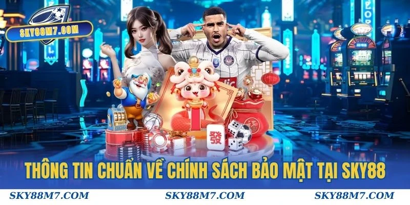 Thông tin chuẩn về chính sách bảo mật tại Sky88