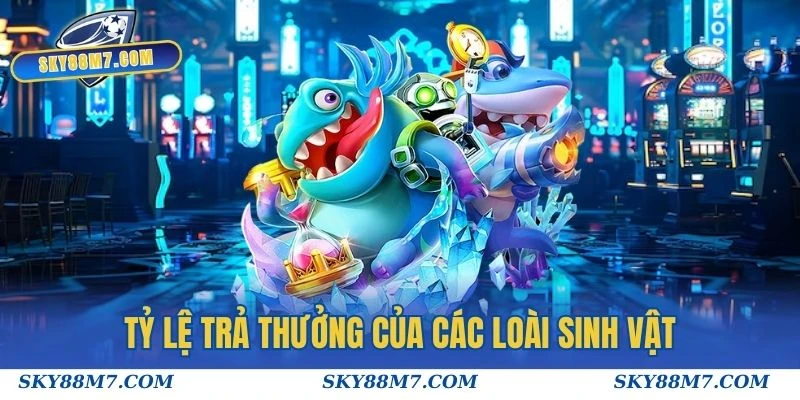 Tỷ lệ trả thưởng của các loài sinh vật trong game Bắn Cá Siêu Thị