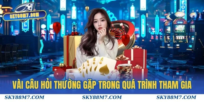 Vài câu hỏi thường gặp trong quá trình tham gia khuyến mại Sky88